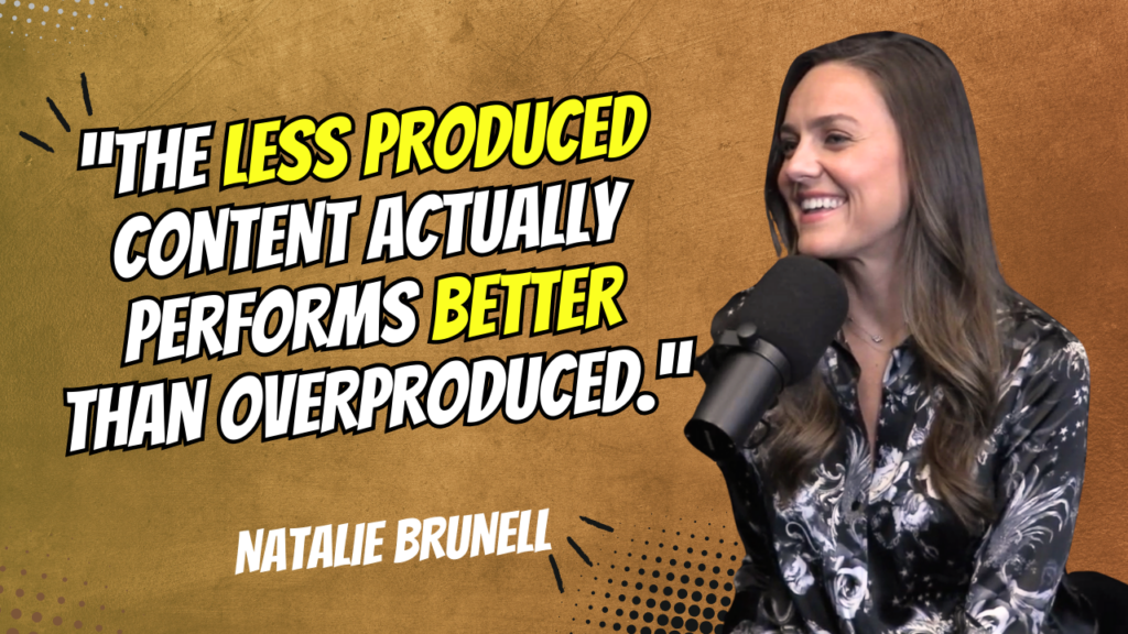 less produced content performs better than overproduced videos - natalie brunell quote